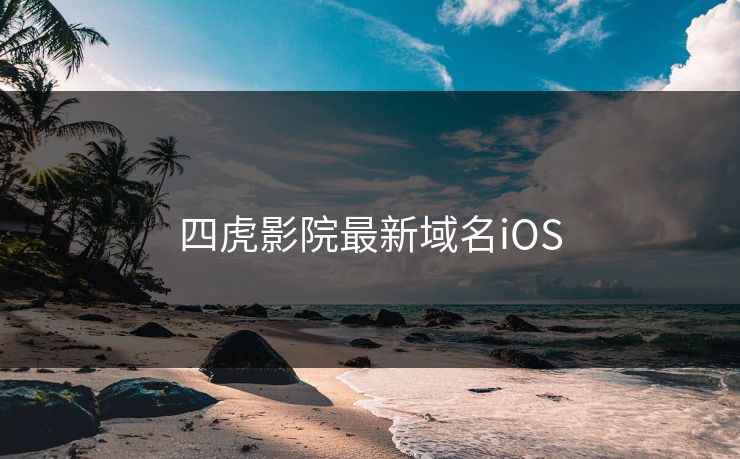 四虎影院最新域名iOS