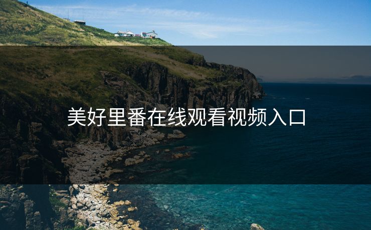 美好里番在线观看视频入口